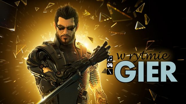 W rytmie gier - Deus Ex: Human Revolution