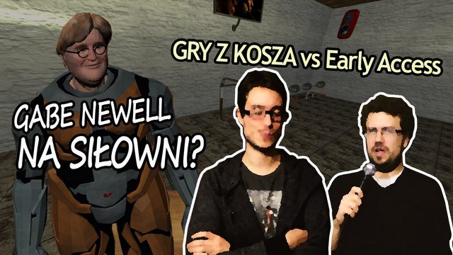 Gabe Newell na siłowni?! Gry z Kosza vs Early Access