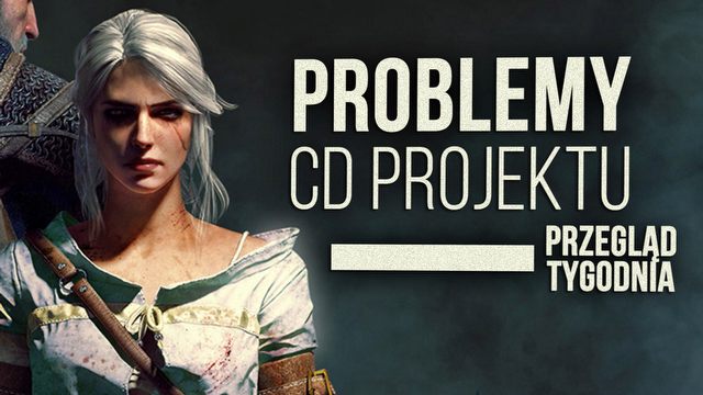 "Problemy" w CD Projekt RED - Przegląd Tygodnia