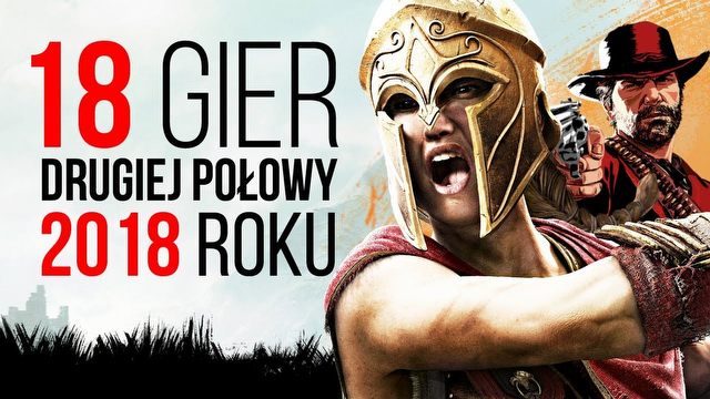 18 mocnych gier, w które zagramy jeszcze w 2018 roku