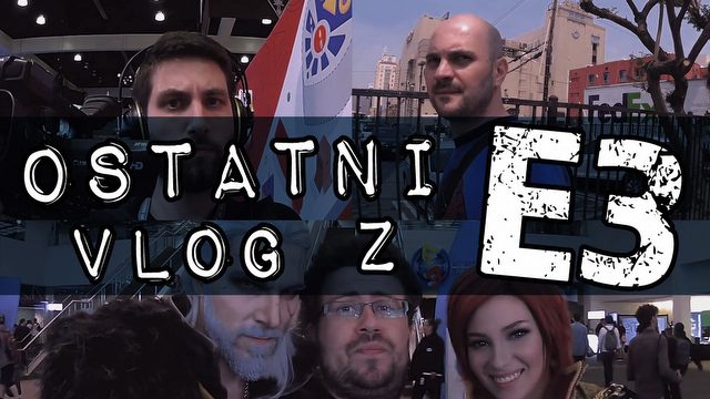 Magia gier i ciężar kamery – ostatni vlog z E3 2016