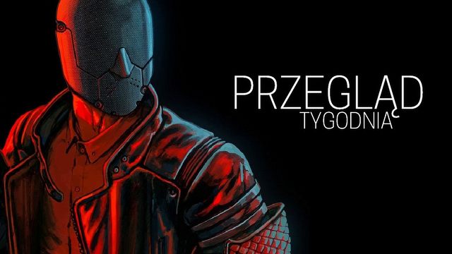 Przegląd Tygodnia - nowości znad Wisły i niepokojąca Mafia 3
