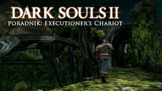Dark Souls II: Executioner’s Chariot – poradnik jak zabić bossa
