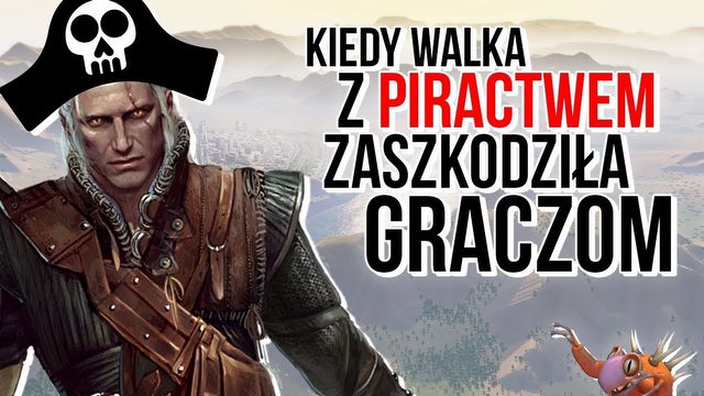 Zabezpieczenia antypirackie, które zaszkodziły uczciwym graczom