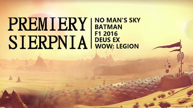 PREMIERY SIERPNIA – Batman, No Man's Sky, Deus Ex, World of Warcraft