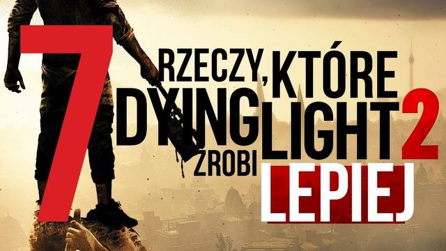 7 powodów, dla których czekamy na Dying Light 2