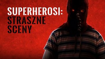 Najstraszniejsze sceny z filmów o superbohaterach