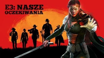 Nasze E3 marzeń – najbardziej oczekiwane targowe gry redakcji