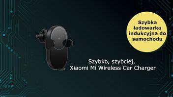 Xiaomi Mi Wireless Car Charger - samochodowa ładowarka indukcyjna dla ceniących czas