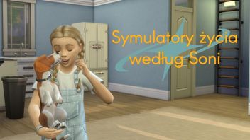 Kontrowersje w The Sims 4, drobne usługi w Life by You i rozwiązania typu smart w Paralives - Symulatory życia według Soni