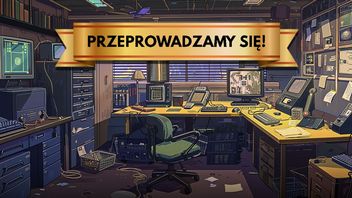 Za chwilę nas tu już nie będzie. Przeprowadzamy się do nowych biur