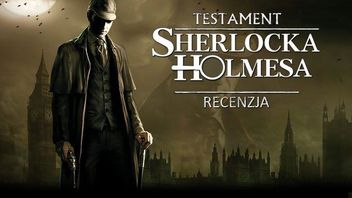 Recenzja gry Testament Sherlocka Holmesa - mroczna przygoda nie tylko dla fanów gatunku