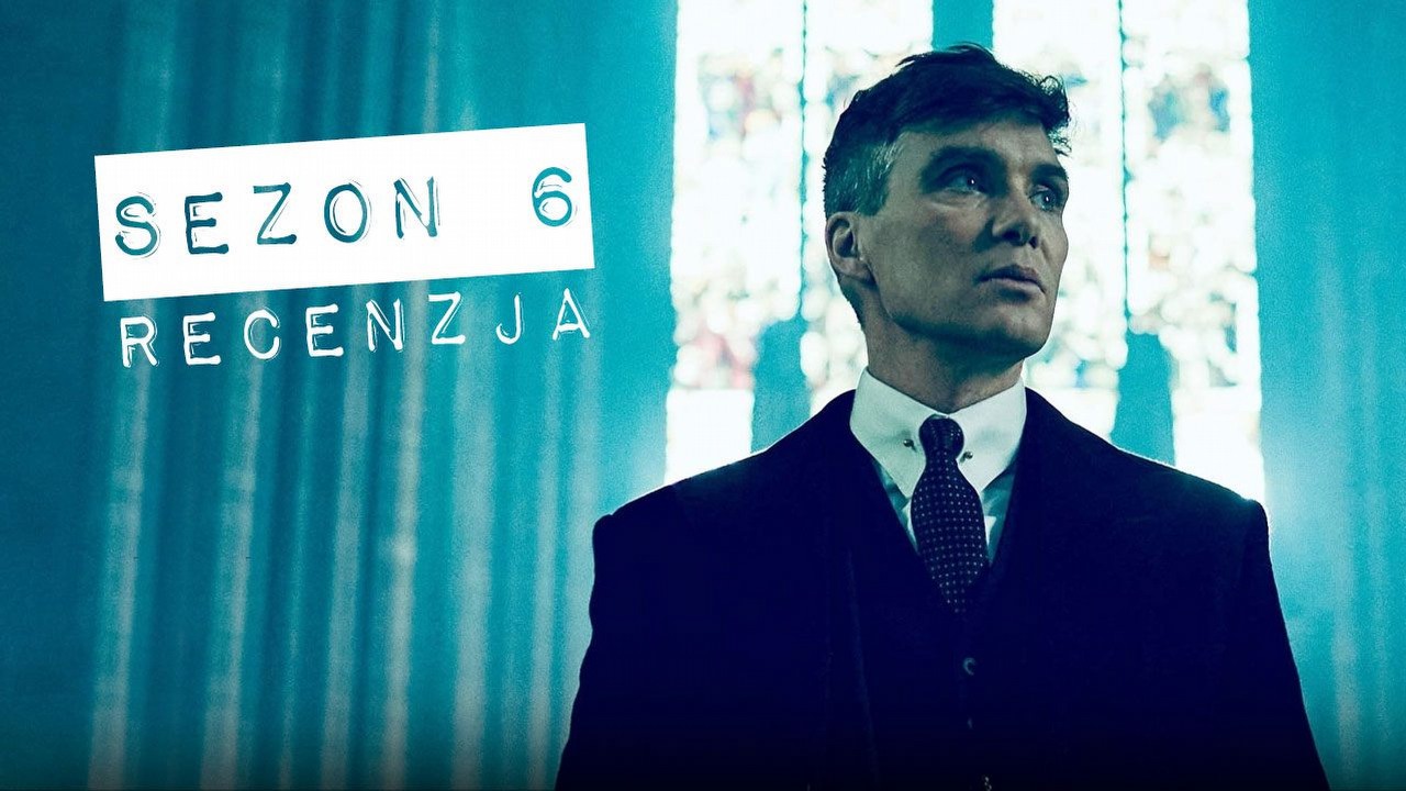 6 sezon Peaky Blinders najpierw nudzi, ale potem się dzieje.