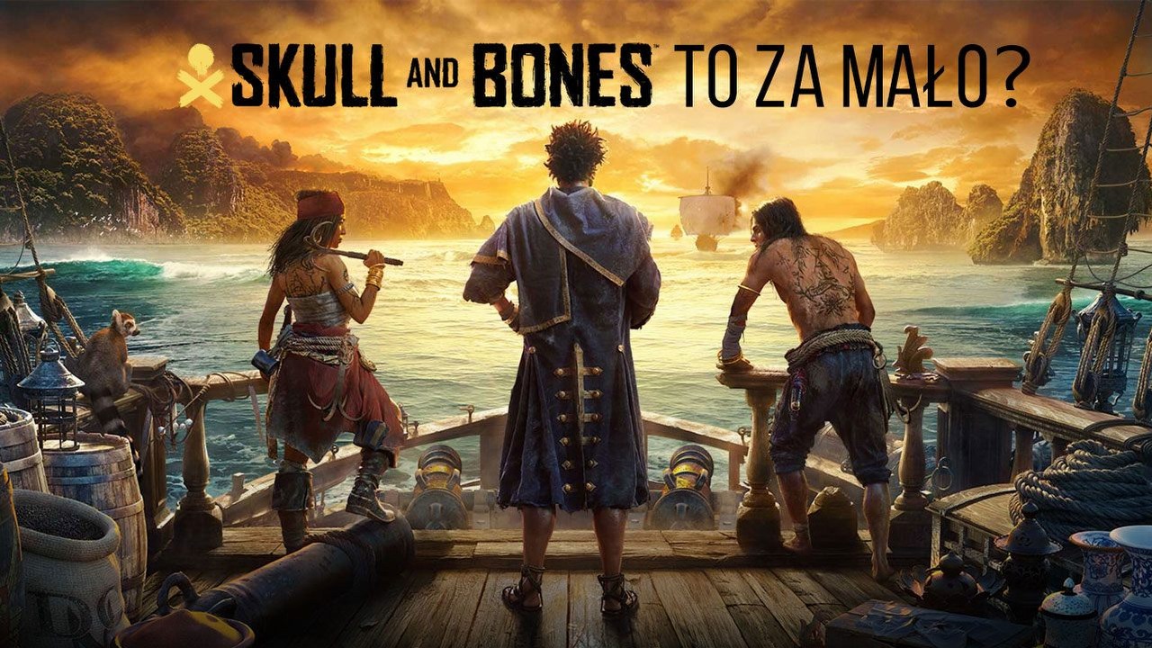 Ubisoft wypisał się z 2022 roku - Skull and Bones na przeczekanie odważnych decyzji?.