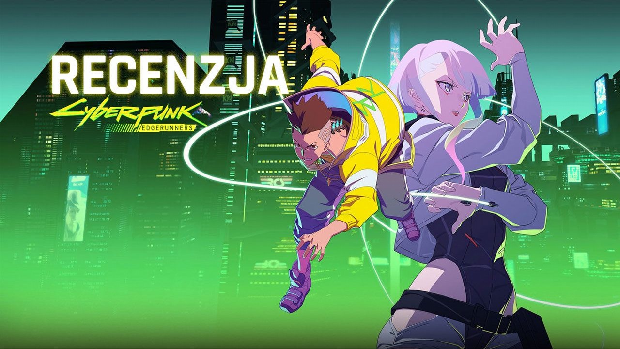 Cyberpunk: Edgerunners to kapitalny serial, pokazuje potencjał świata Cyberpunk 2077 - recenzja.