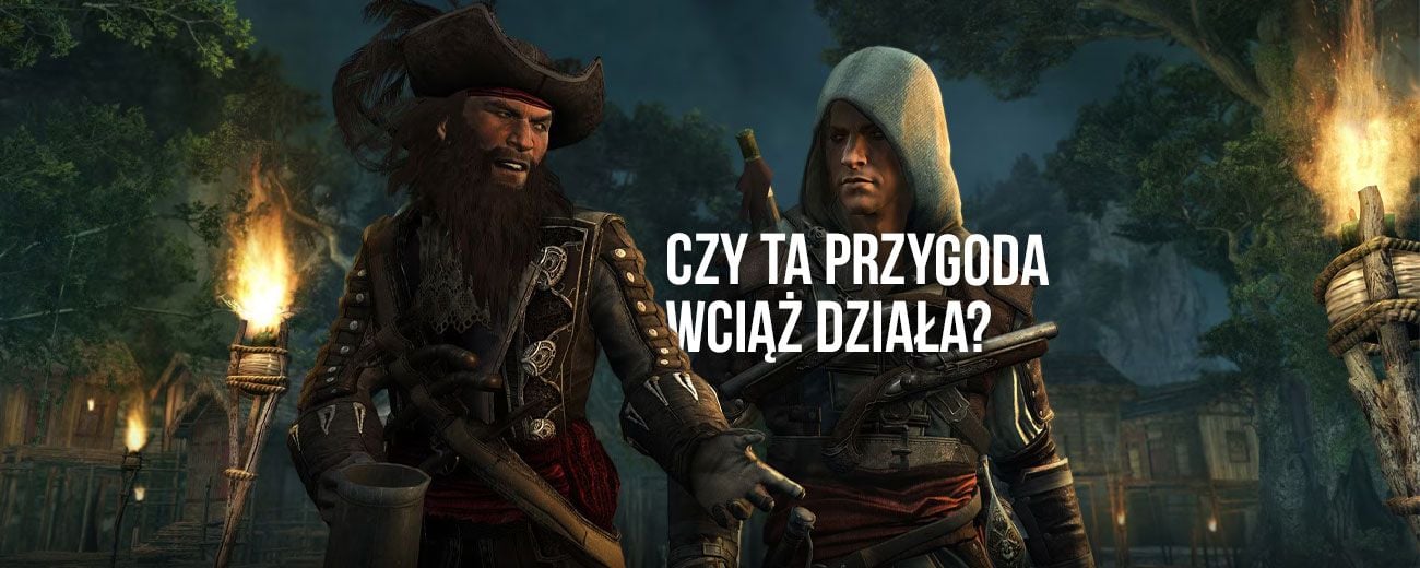 13 lat później wróciłem do Black Flag i przypomniałem sobie, za co kochaliśmy tę serię