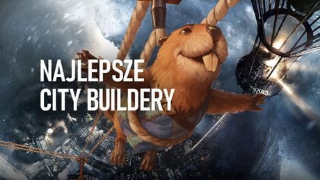 Najlepsze city buildery, w których zbudujesz miasta i osady swoich marzeń