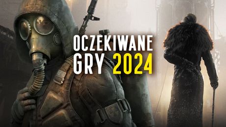 Najbardziej wyczekiwane gry 2024 roku - wybór redakcji
