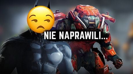 Gry które obiecano naprawić, ale słowa nie dotrzymano